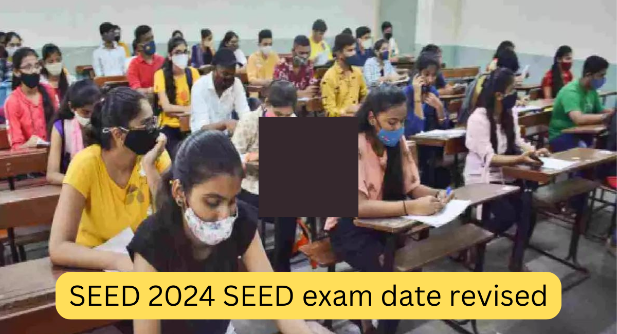 SEED 2024 SEED exam date revised